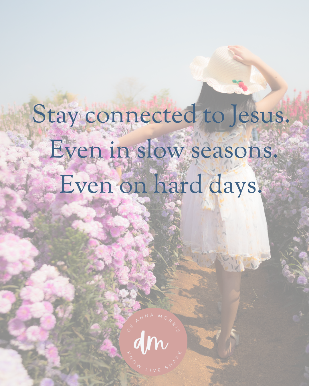 stay connected to Jesus. Even in slow seasons. Even on hard days.