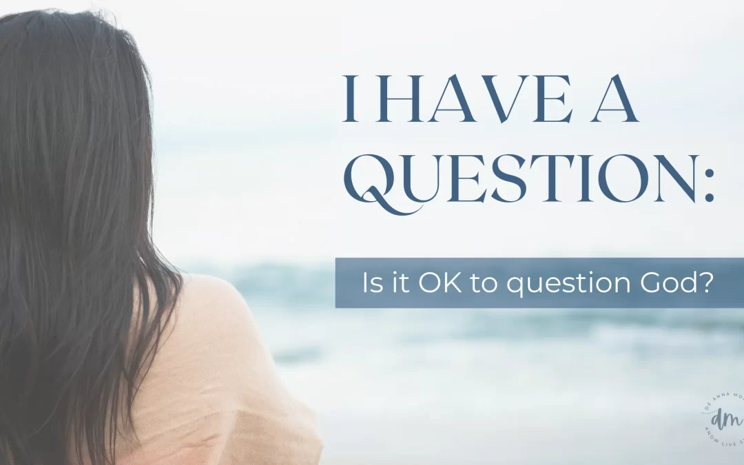 I HAVE A QUESTION: Is it OK to question God?