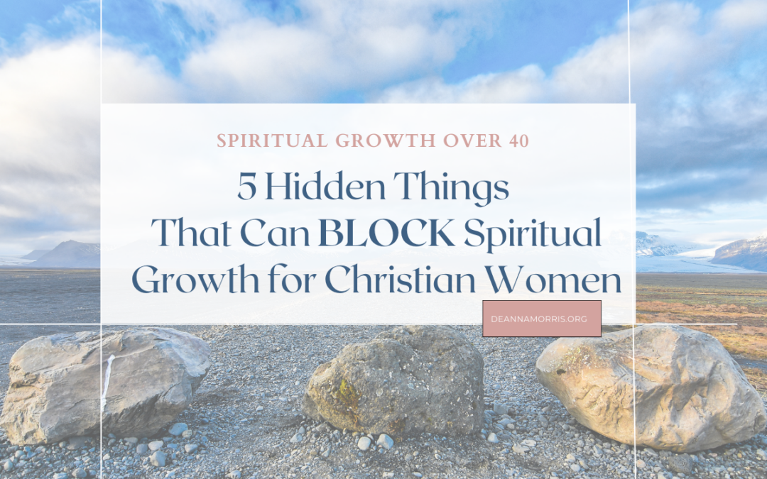 5 hidden things that can block spiritual growth for Christian women
