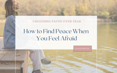 Choosing Faith Over Fear: How to Find Peace When You Feel Afraid